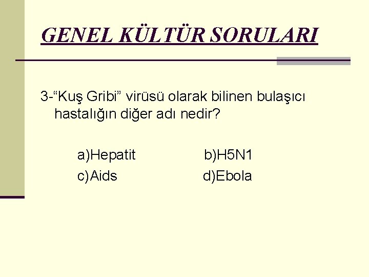 GENEL KÜLTÜR SORULARI 3 -“Kuş Gribi” virüsü olarak bilinen bulaşıcı hastalığın diğer adı nedir?