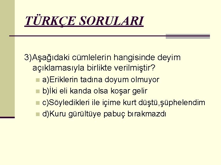 TÜRKÇE SORULARI 3)Aşağıdaki cümlelerin hangisinde deyim açıklamasıyla birlikte verilmiştir? a)Eriklerin tadına doyum olmuyor n