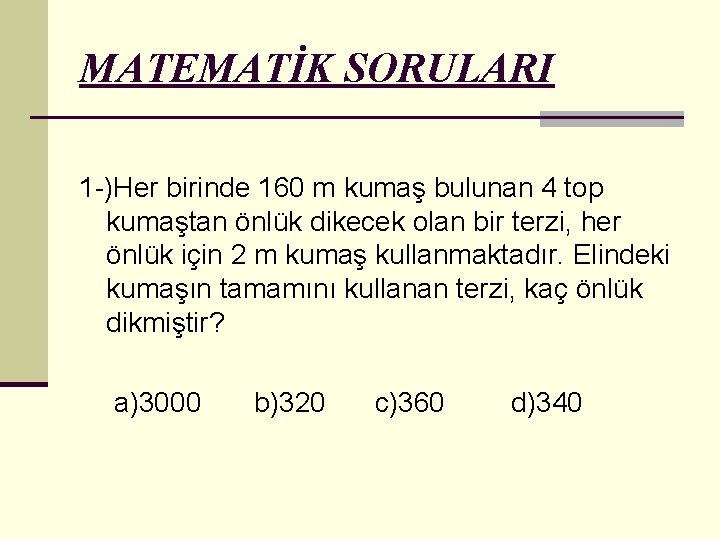 MATEMATİK SORULARI 1 -)Her birinde 160 m kumaş bulunan 4 top kumaştan önlük dikecek