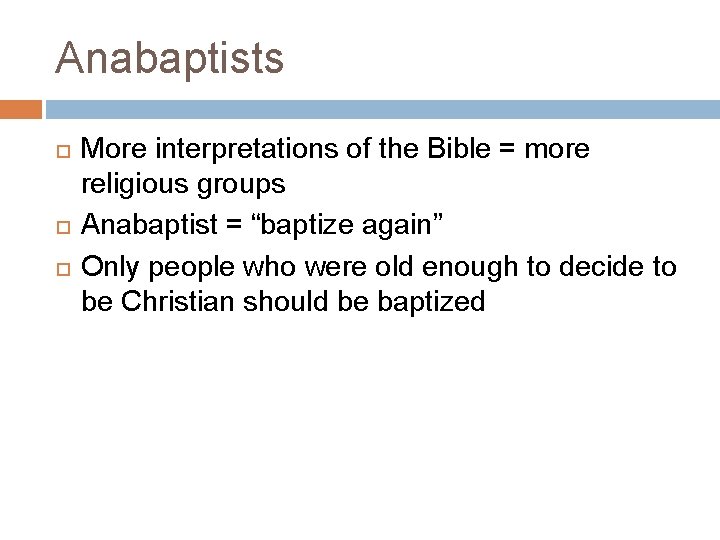 Anabaptists More interpretations of the Bible = more religious groups Anabaptist = “baptize again”