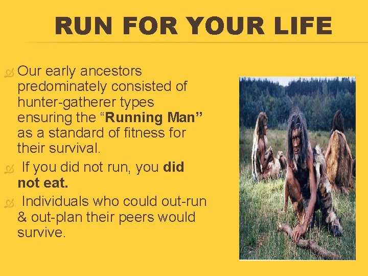 RUN FOR YOUR LIFE Our early ancestors predominately consisted of hunter-gatherer types ensuring the