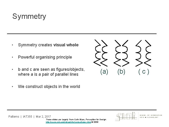 Symmetry • Symmetry creates visual whole • Powerful organising principle • b and c