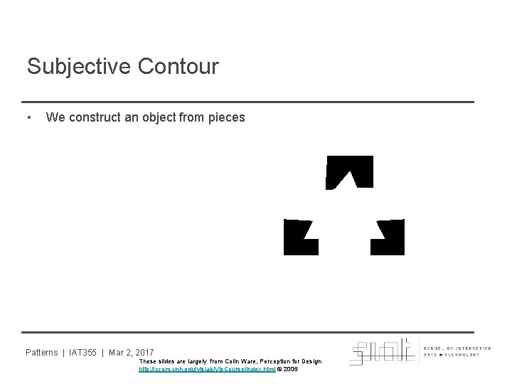 Subjective Contour • We construct an object from pieces Patterns | IAT 355 |