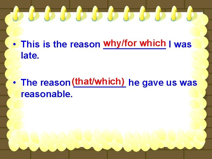 why/for which I was • This is the reason ______ late. • The reason