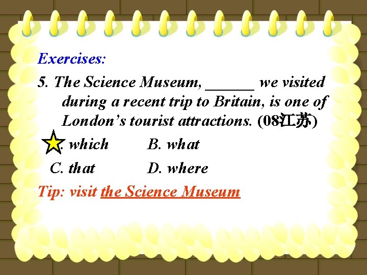 Exercises: 5. The Science Museum, ______ we visited during a recent trip to Britain,