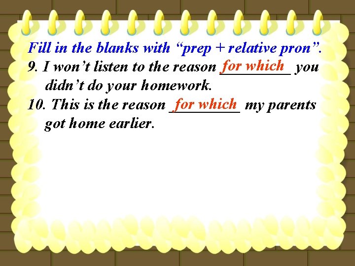 Fill in the blanks with “prep + relative pron”. for which you 9. I