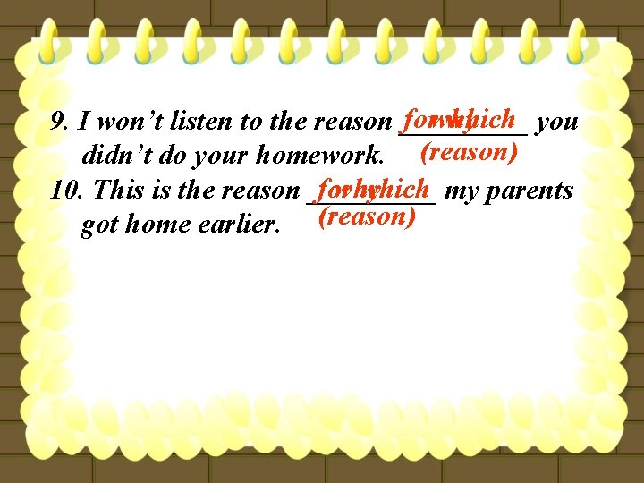 forwhy which you 9. I won’t listen to the reason _____ didn’t do your
