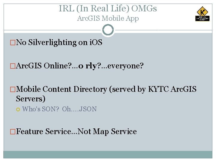 IRL (In Real Life) OMGs Arc. GIS Mobile App �No Silverlighting on i. OS