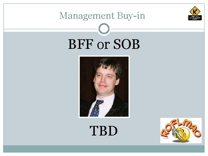 Management Buy-in BFF or SOB TBD 