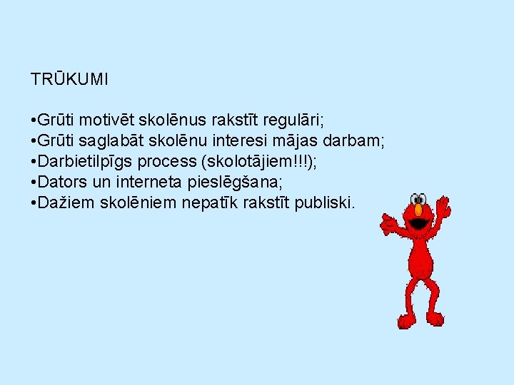 TRŪKUMI • Grūti motivēt skolēnus rakstīt regulāri; • Grūti saglabāt skolēnu interesi mājas darbam;