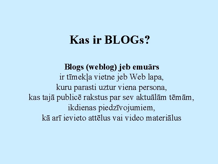 Kas ir BLOGs? Blogs (weblog) jeb emuārs ir tīmekļa vietne jeb Web lapa, kuru