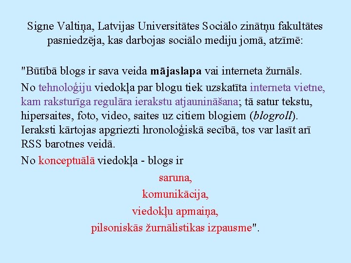 Signe Valtiņa, Latvijas Universitātes Sociālo zinātņu fakultātes pasniedzēja, kas darbojas sociālo mediju jomā, atzīmē: