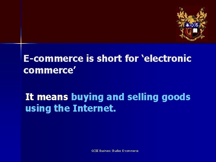 E-commerce is short for ‘electronic commerce’ It means buying and selling goods using the