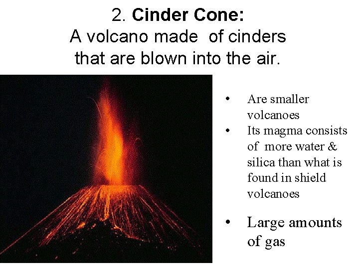 2. Cinder Cone: A volcano made of cinders that are blown into the air.