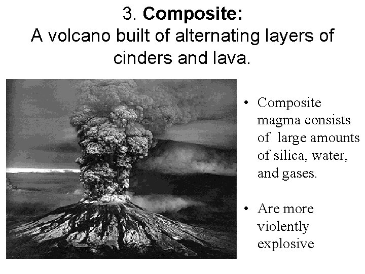3. Composite: A volcano built of alternating layers of cinders and lava. • Composite