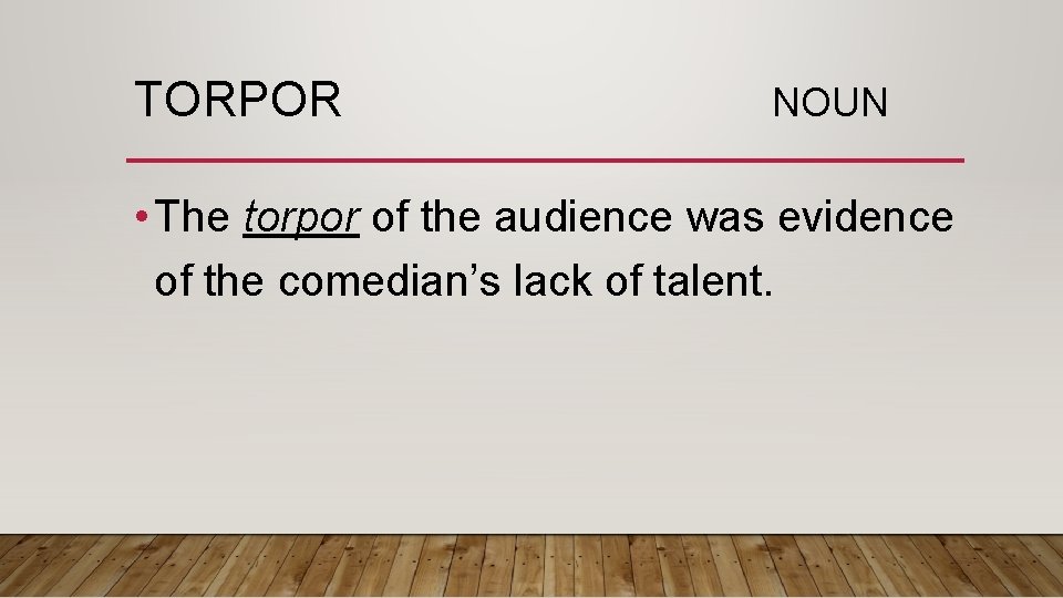 TORPOR NOUN • The torpor of the audience was evidence of the comedian’s lack