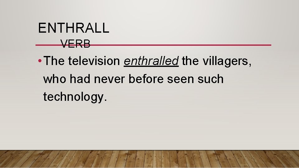 ENTHRALL VERB • The television enthralled the villagers, who had never before seen such