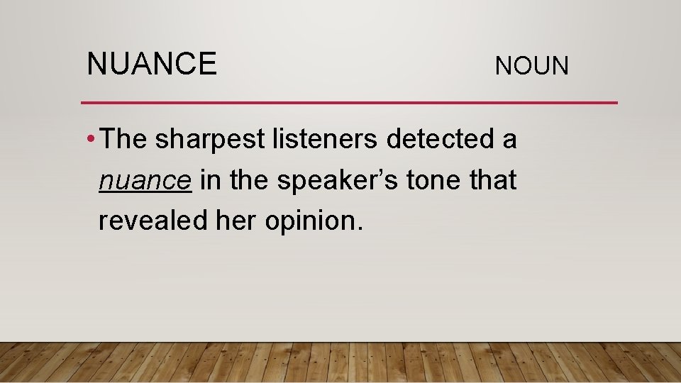 NUANCE NOUN • The sharpest listeners detected a nuance in the speaker’s tone that