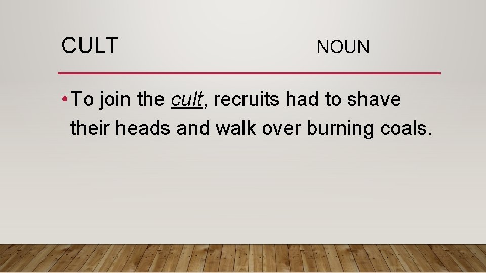 CULT NOUN • To join the cult, recruits had to shave their heads and