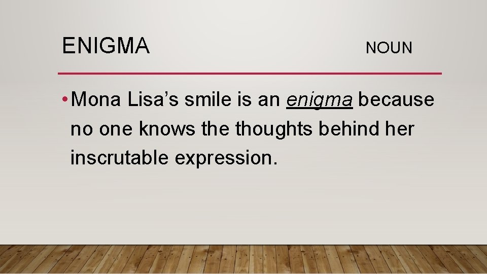 ENIGMA NOUN • Mona Lisa’s smile is an enigma because no one knows the