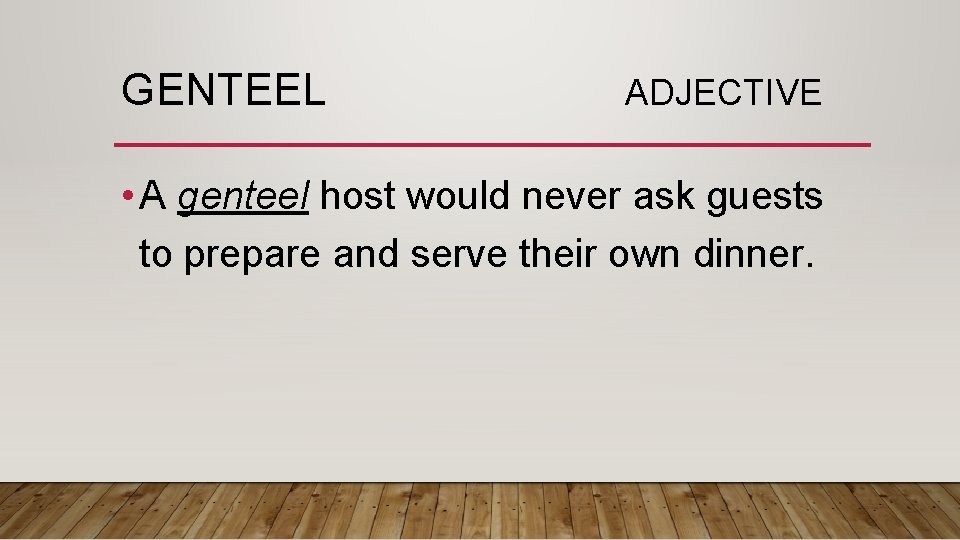 GENTEEL ADJECTIVE • A genteel host would never ask guests to prepare and serve