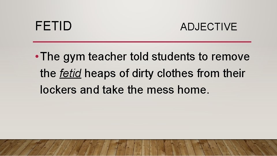FETID ADJECTIVE • The gym teacher told students to remove the fetid heaps of