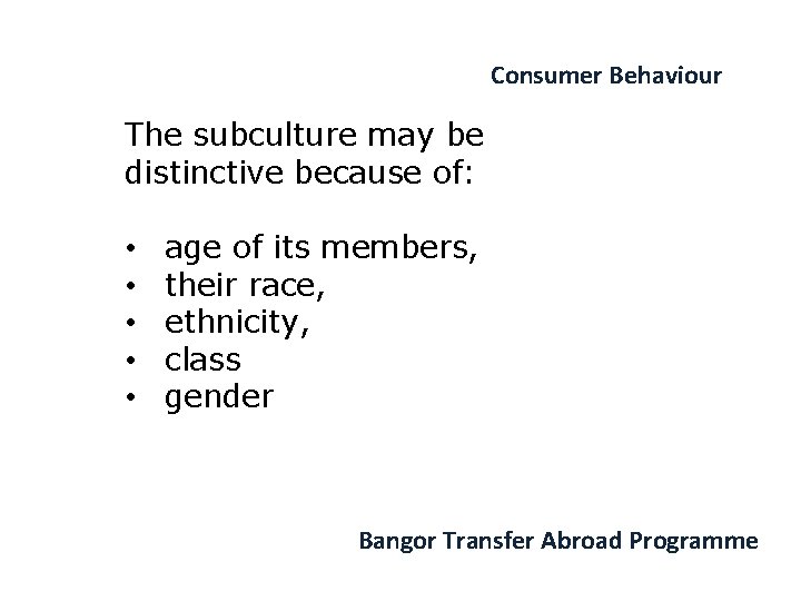 Consumer Behaviour The subculture may be distinctive because of: • • • age of