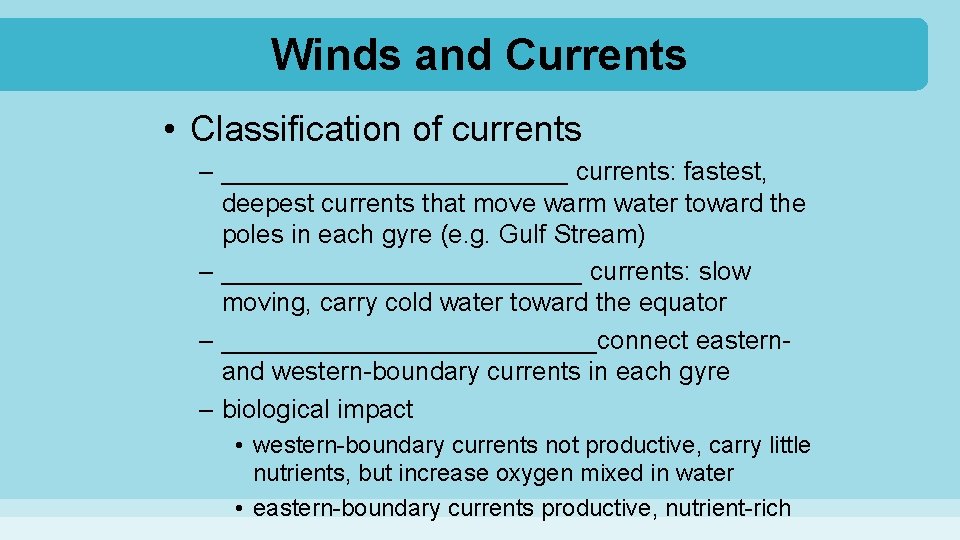 Winds and Currents • Classification of currents – ____________ currents: fastest, deepest currents that