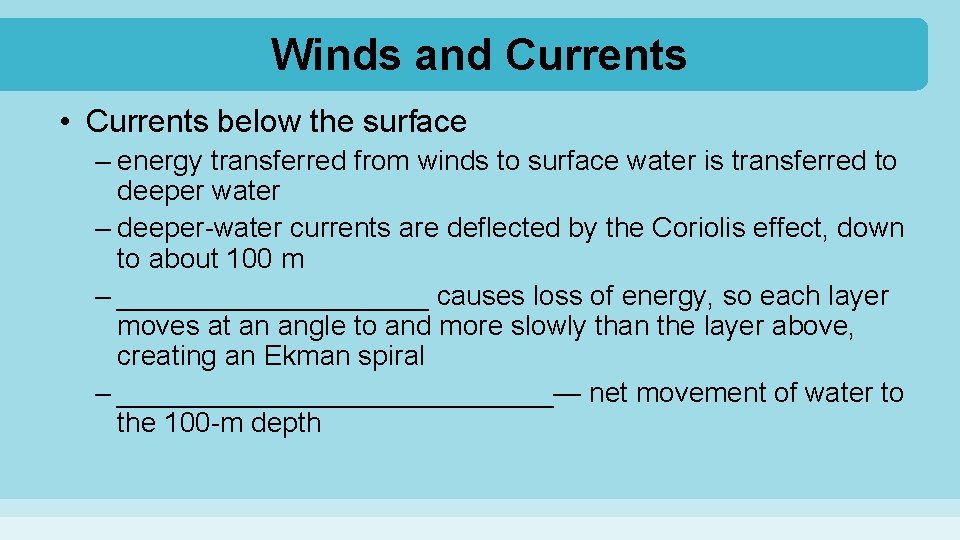 Winds and Currents • Currents below the surface – energy transferred from winds to