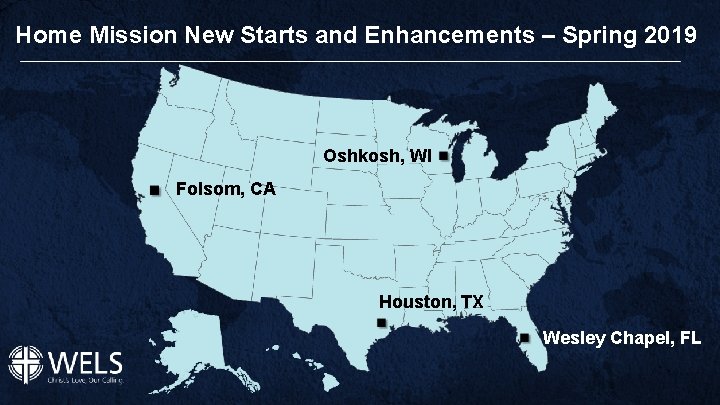Home Mission New Starts and Enhancements – Spring 2019 Oshkosh, WI Folsom, CA Houston,