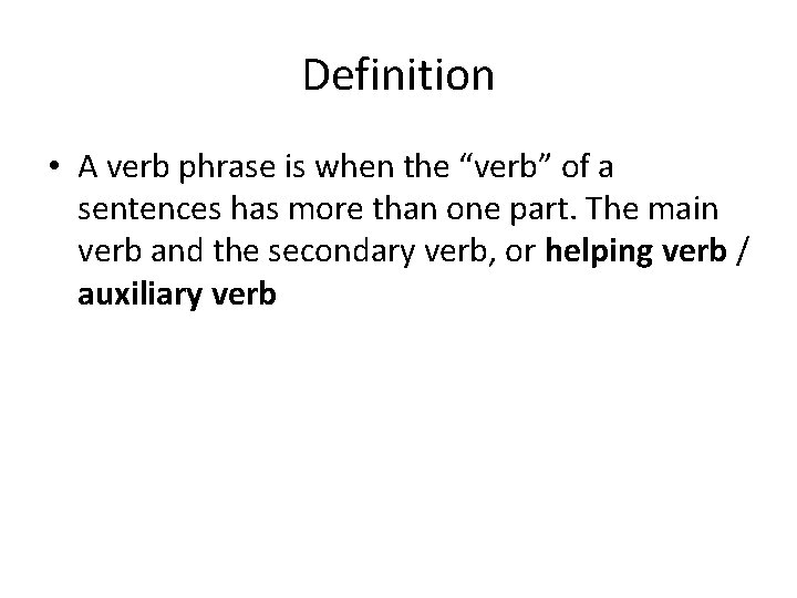 Definition • A verb phrase is when the “verb” of a sentences has more