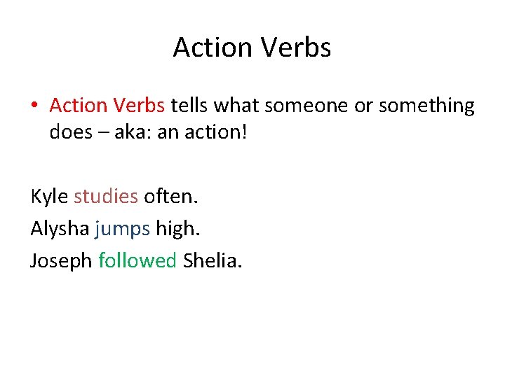 Action Verbs • Action Verbs tells what someone or something does – aka: an