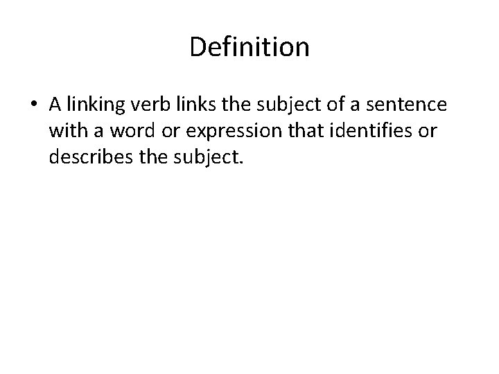 Definition • A linking verb links the subject of a sentence with a word