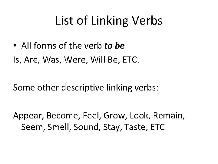 List of Linking Verbs • All forms of the verb to be Is, Are,