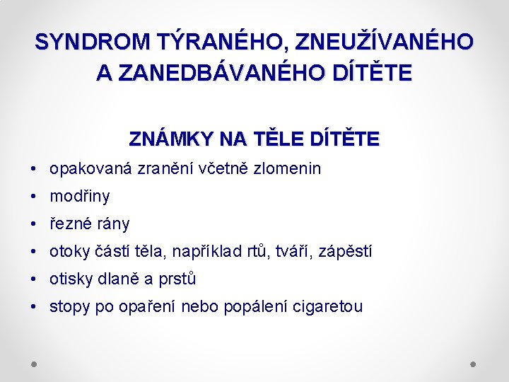 SYNDROM TÝRANÉHO, ZNEUŽÍVANÉHO A ZANEDBÁVANÉHO DÍTĚTE ZNÁMKY NA TĚLE DÍTĚTE • opakovaná zranění včetně