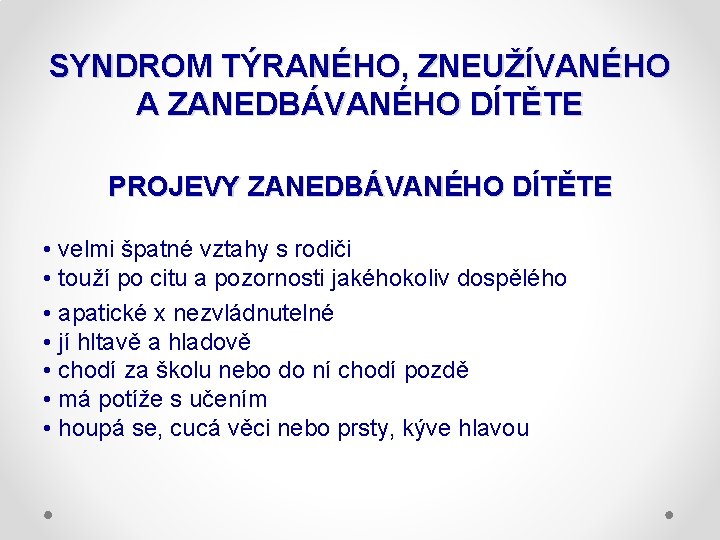 SYNDROM TÝRANÉHO, ZNEUŽÍVANÉHO A ZANEDBÁVANÉHO DÍTĚTE PROJEVY ZANEDBÁVANÉHO DÍTĚTE • velmi špatné vztahy s