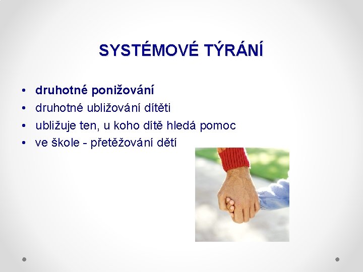 SYSTÉMOVÉ TÝRÁNÍ • • druhotné ponižování druhotné ubližování dítěti ubližuje ten, u koho dítě