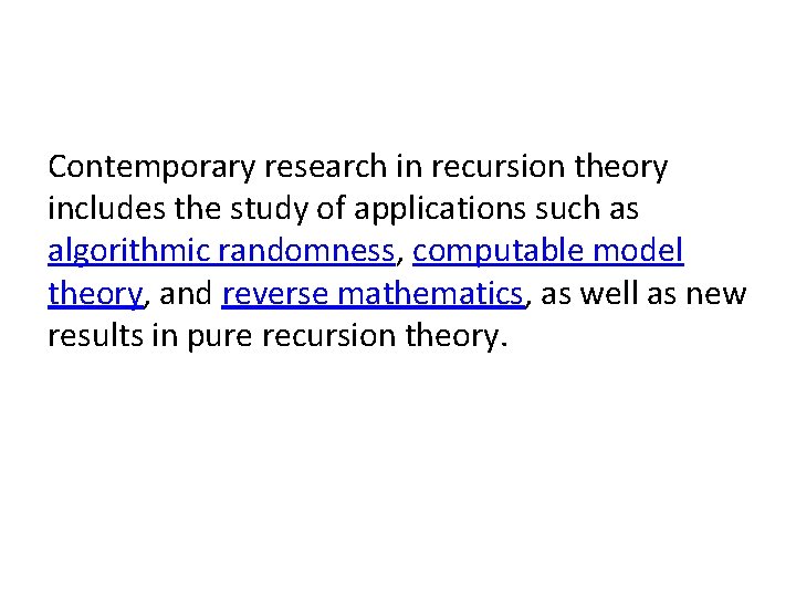 Contemporary research in recursion theory includes the study of applications such as algorithmic randomness,