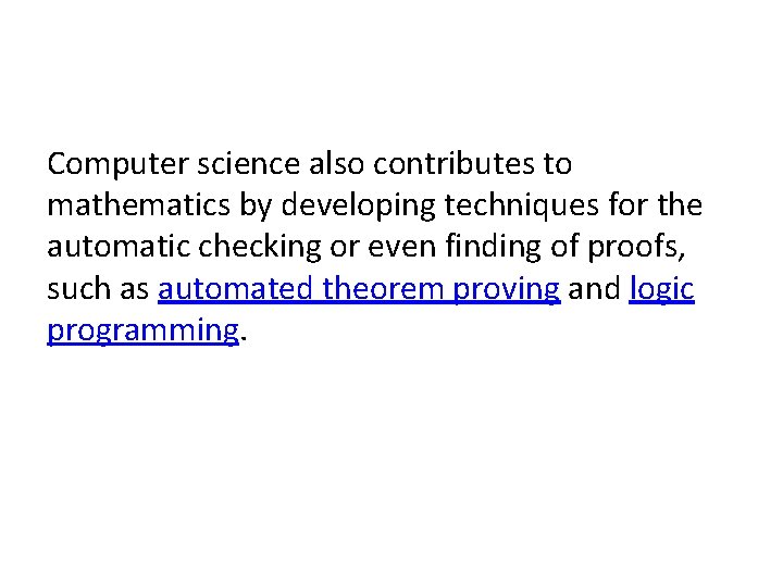 Computer science also contributes to mathematics by developing techniques for the automatic checking or