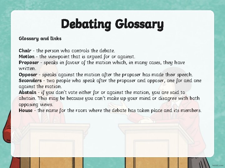 Debating Glossary and links Chair - the person who controls the debate. Motion -
