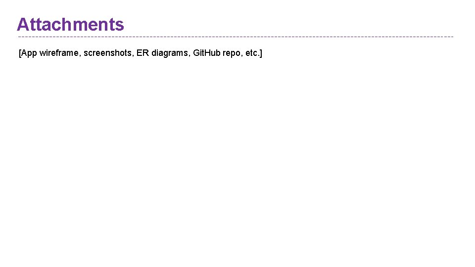 Attachments [App wireframe, screenshots, ER diagrams, Git. Hub repo, etc. ] 