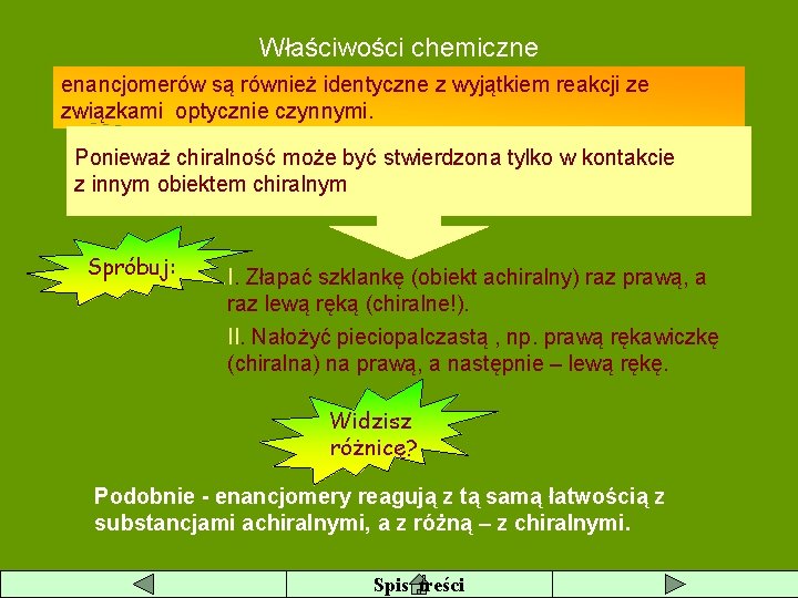 Właściwości chemiczne enancjomerów są również identyczne z wyjątkiem reakcji ze związkami optycznie czynnymi. Ponieważ