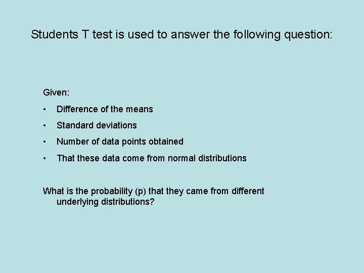 Students T test is used to answer the following question: Given: • Difference of