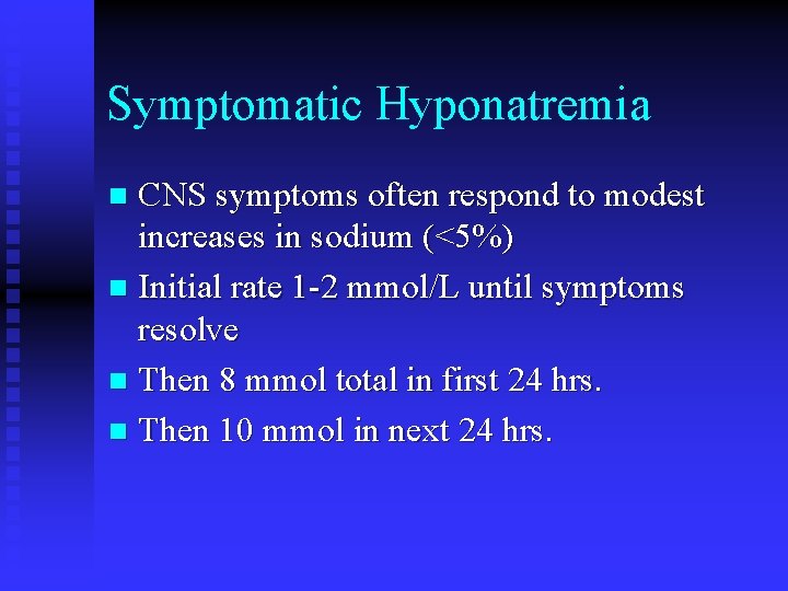 Symptomatic Hyponatremia CNS symptoms often respond to modest increases in sodium (<5%) n Initial