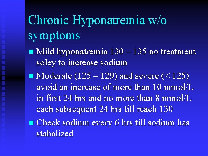 Chronic Hyponatremia w/o symptoms Mild hyponatremia 130 – 135 no treatment soley to increase