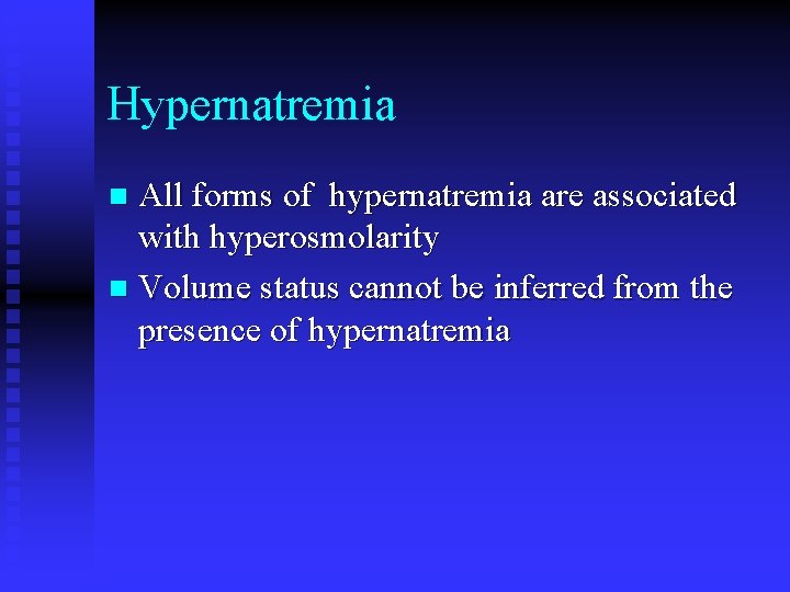 Hypernatremia All forms of hypernatremia are associated with hyperosmolarity n Volume status cannot be