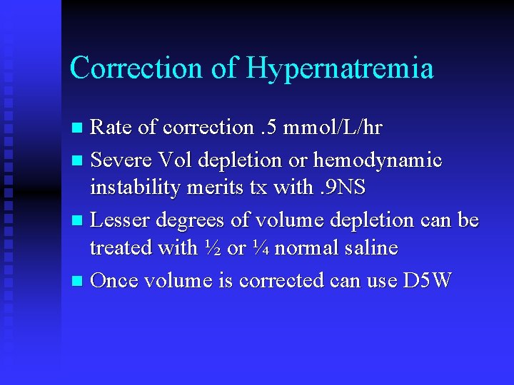 Correction of Hypernatremia Rate of correction. 5 mmol/L/hr n Severe Vol depletion or hemodynamic