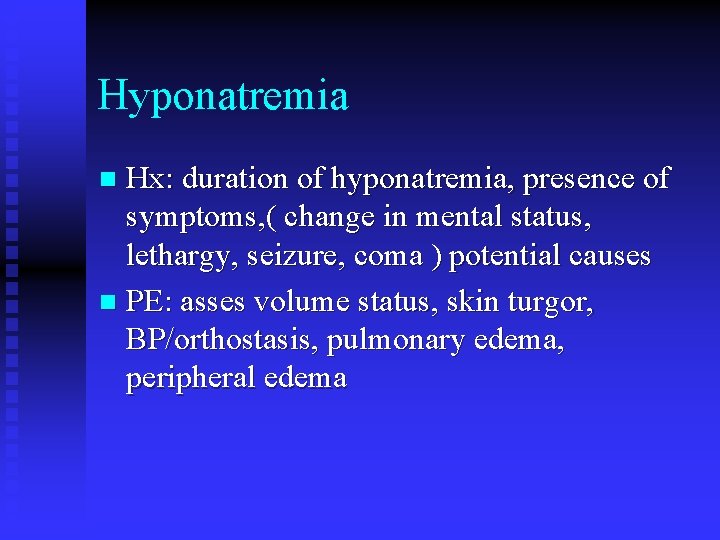 Hyponatremia Hx: duration of hyponatremia, presence of symptoms, ( change in mental status, lethargy,