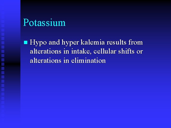 Potassium n Hypo and hyper kalemia results from alterations in intake, cellular shifts or