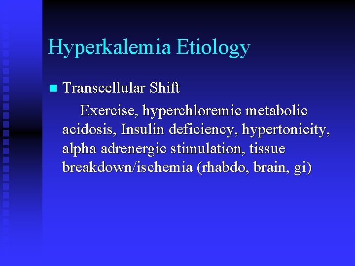 Hyperkalemia Etiology n Transcellular Shift Exercise, hyperchloremic metabolic acidosis, Insulin deficiency, hypertonicity, alpha adrenergic